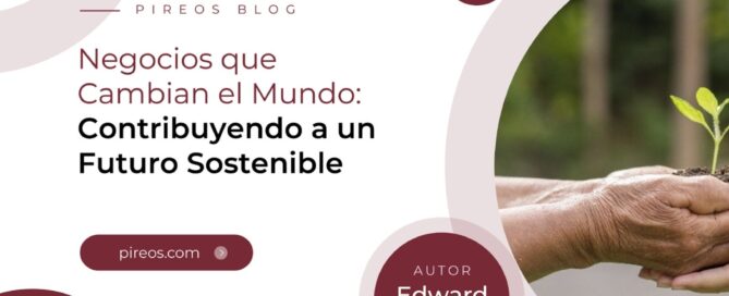 Portada del blog de Pireos Power: Negocios que cambian el mundo, contribuyendo a un futuro sostenible, por Edward Velázquez.