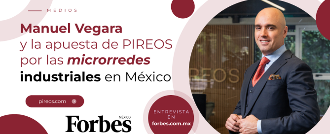 Forbes México habla sobre cómo el CEO de Pireos, Manuel Vergara apuesta por las microrredes industriales en México